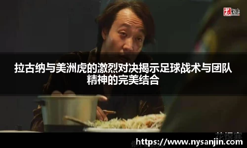 拉古纳与美洲虎的激烈对决揭示足球战术与团队精神的完美结合